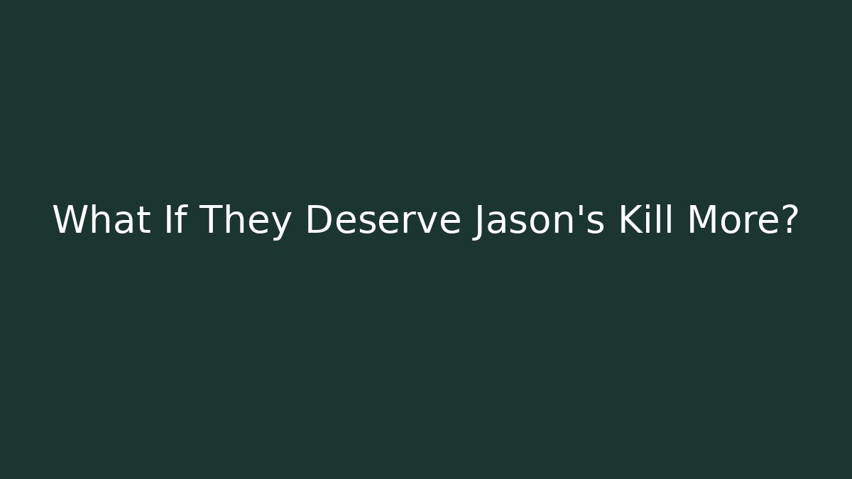 What If They Deserve Jason's Kill More?