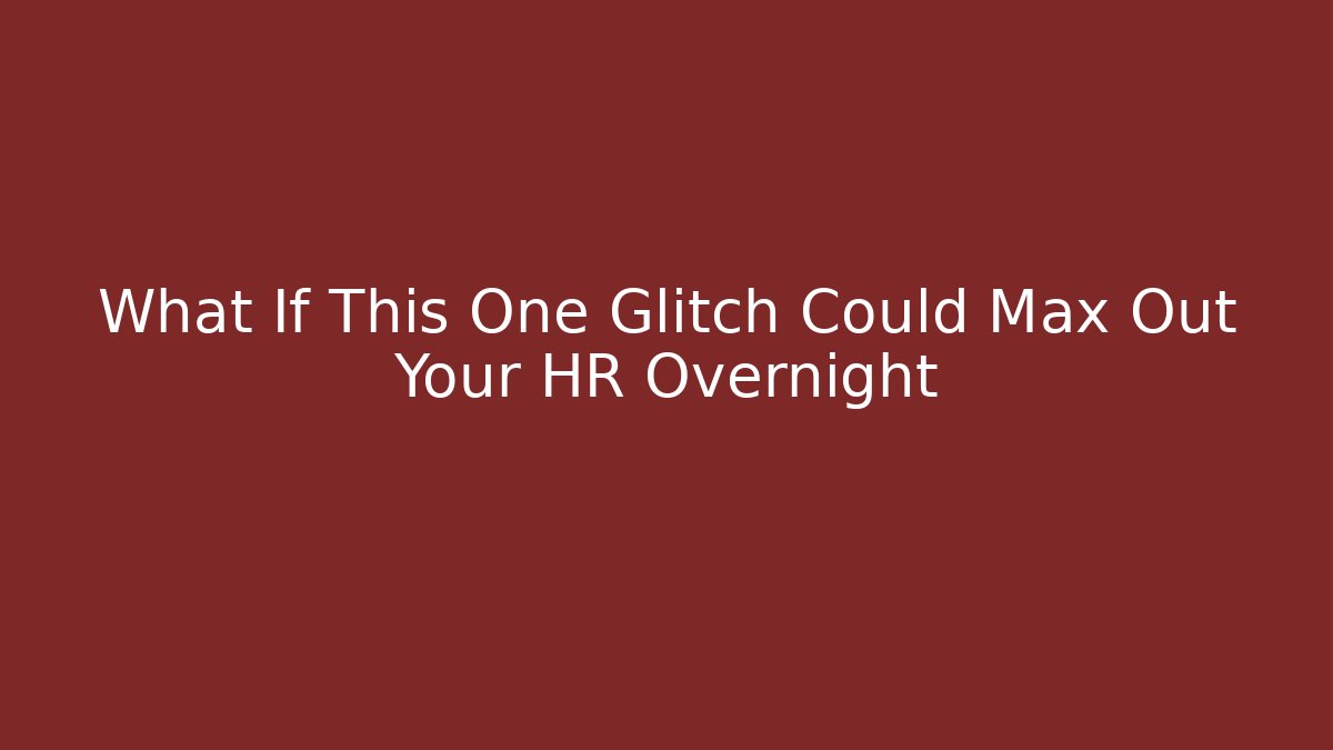 What If This One Glitch Could Max Out Your HR Overnight