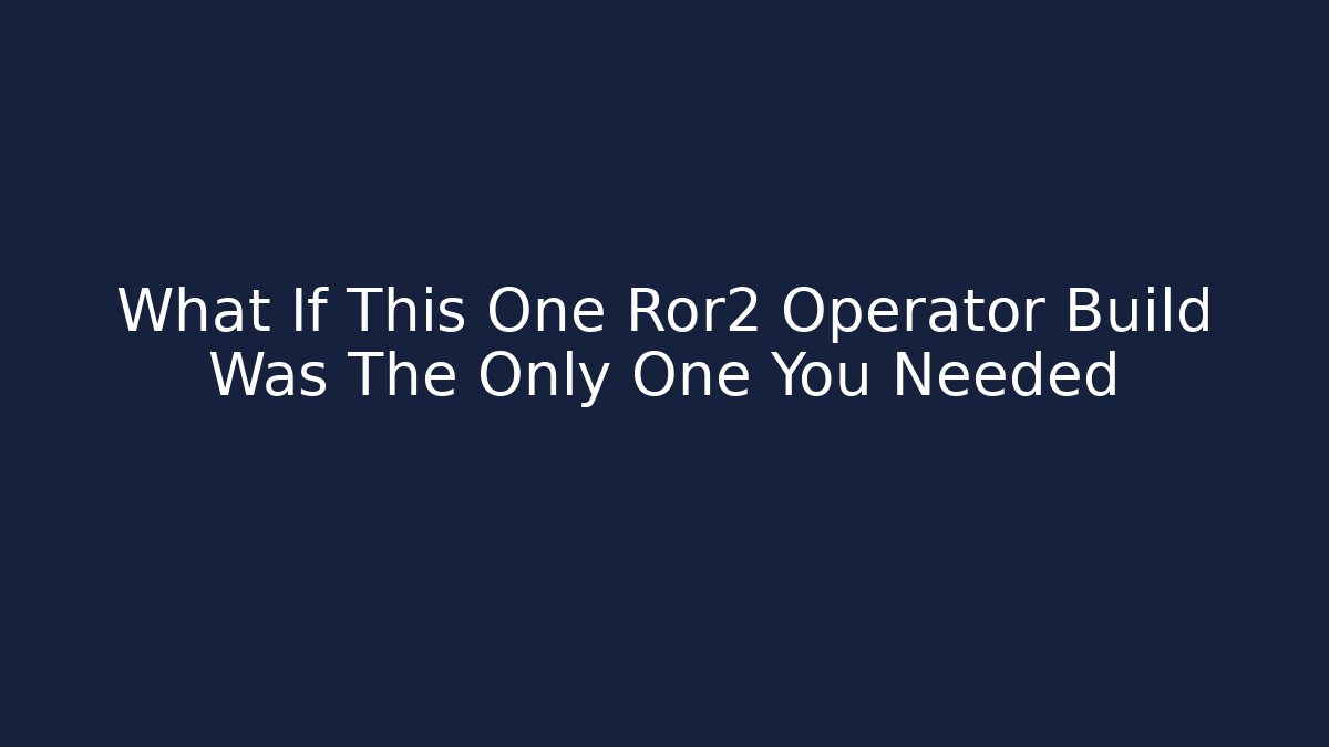 What If This One Ror2 Operator Build Was The Only One You Needed