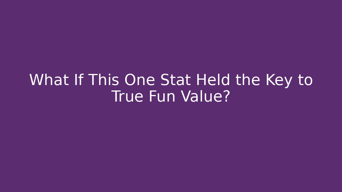 What If This One Stat Held the Key to True Fun Value?