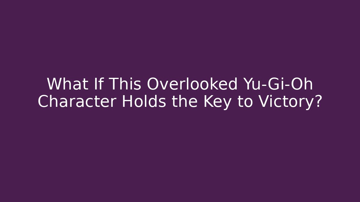 What If This Overlooked Yu-Gi-Oh Character Holds the Key to Victory?