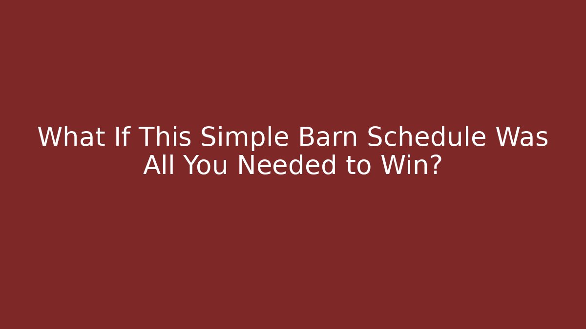 What If This Simple Barn Schedule Was All You Needed to Win?