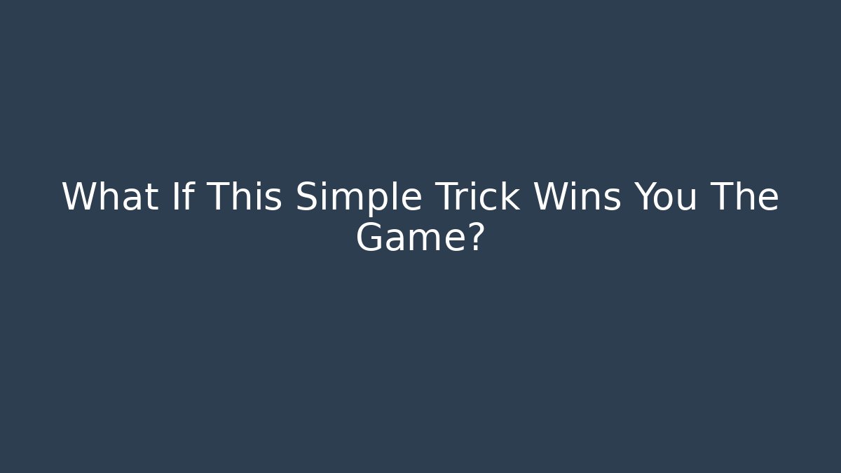 What If This Simple Trick Wins You The Game?