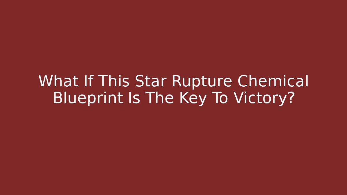 What If This Star Rupture Chemical Blueprint Is The Key To Victory?