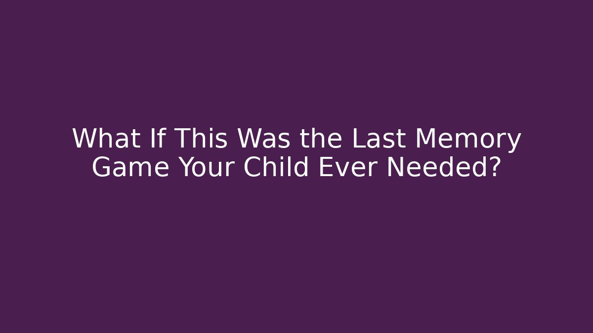 What If This Was the Last Memory Game Your Child Ever Needed?