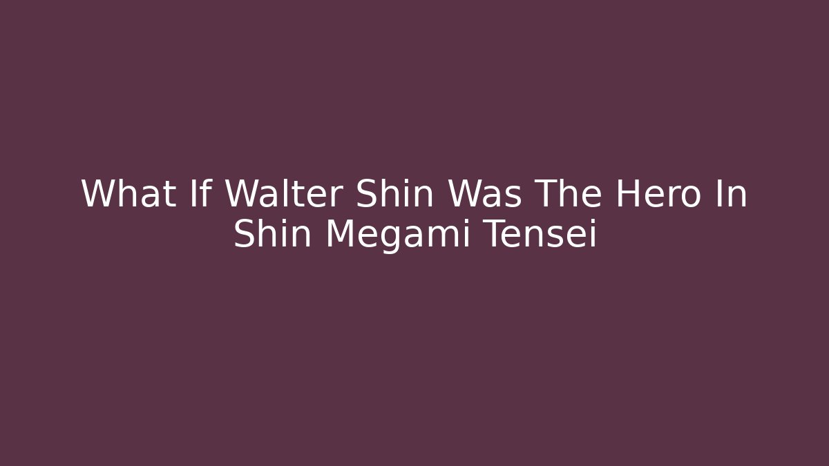 What If Walter Shin Was The Hero In Shin Megami Tensei