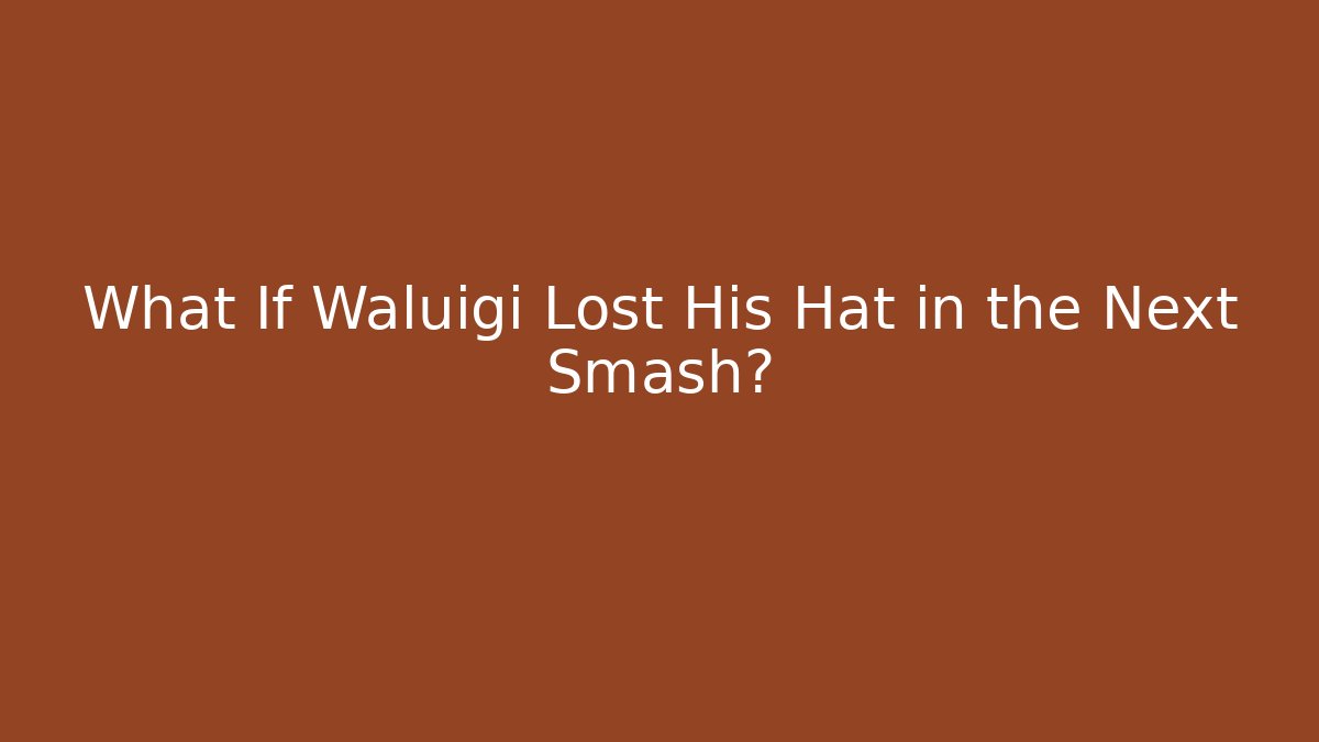 What If Waluigi Lost His Hat in the Next Smash?
