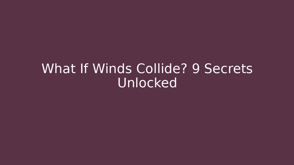 What If Winds Collide? 9 Secrets Unlocked
