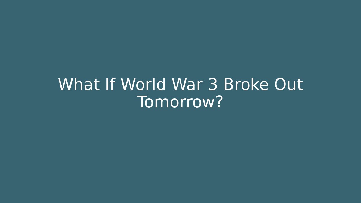 What If World War 3 Broke Out Tomorrow?