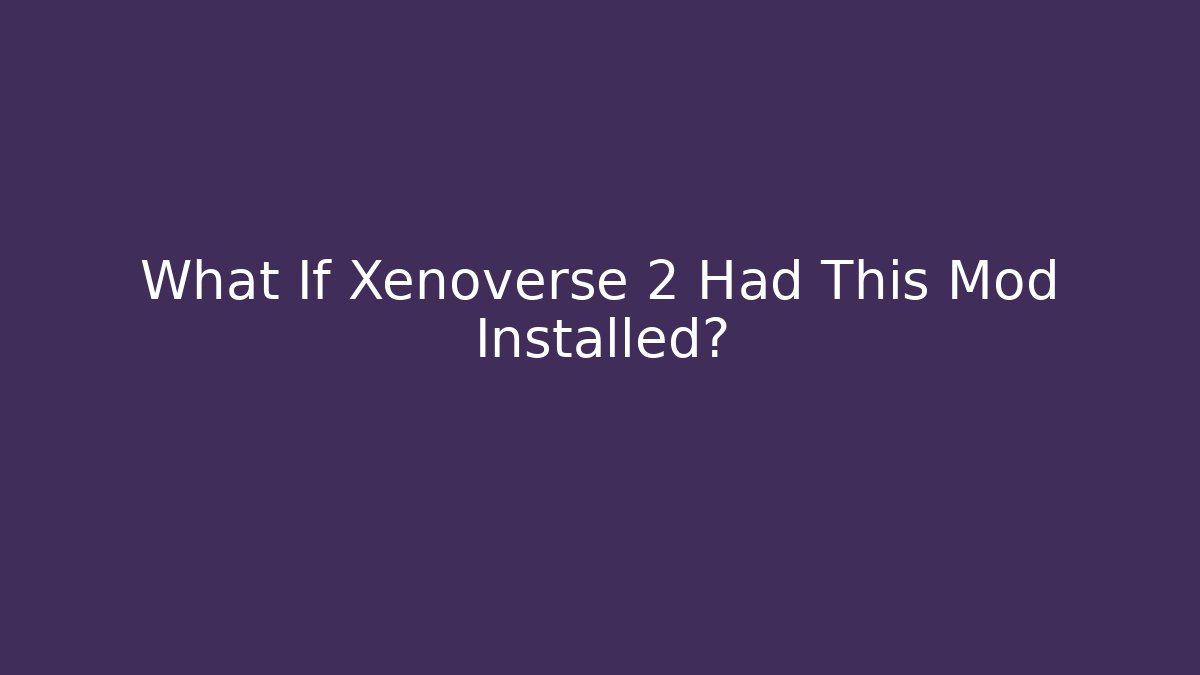 What If Xenoverse 2 Had This Mod Installed?