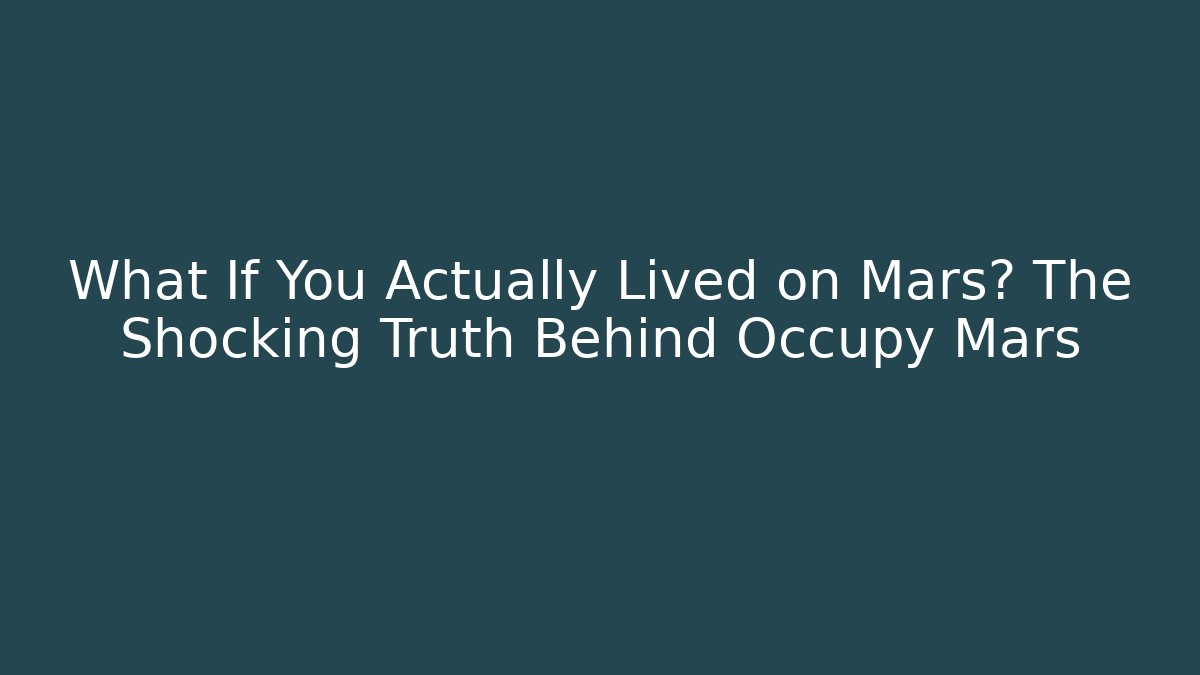 What If You Actually Lived on Mars? The Shocking Truth Behind Occupy Mars