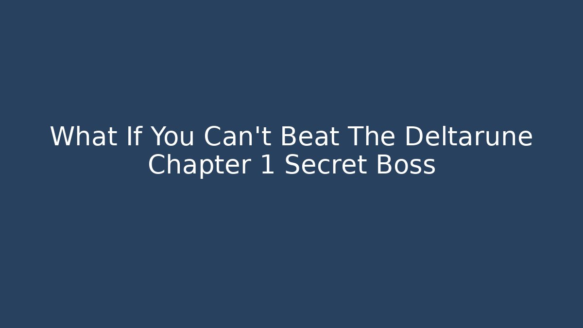What If You Can't Beat The Deltarune Chapter 1 Secret Boss