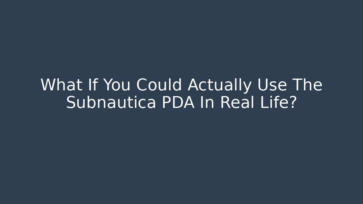 What If You Could Actually Use The Subnautica PDA In Real Life?