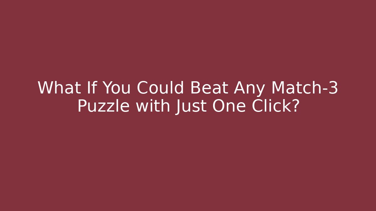 What If You Could Beat Any Match-3 Puzzle with Just One Click?