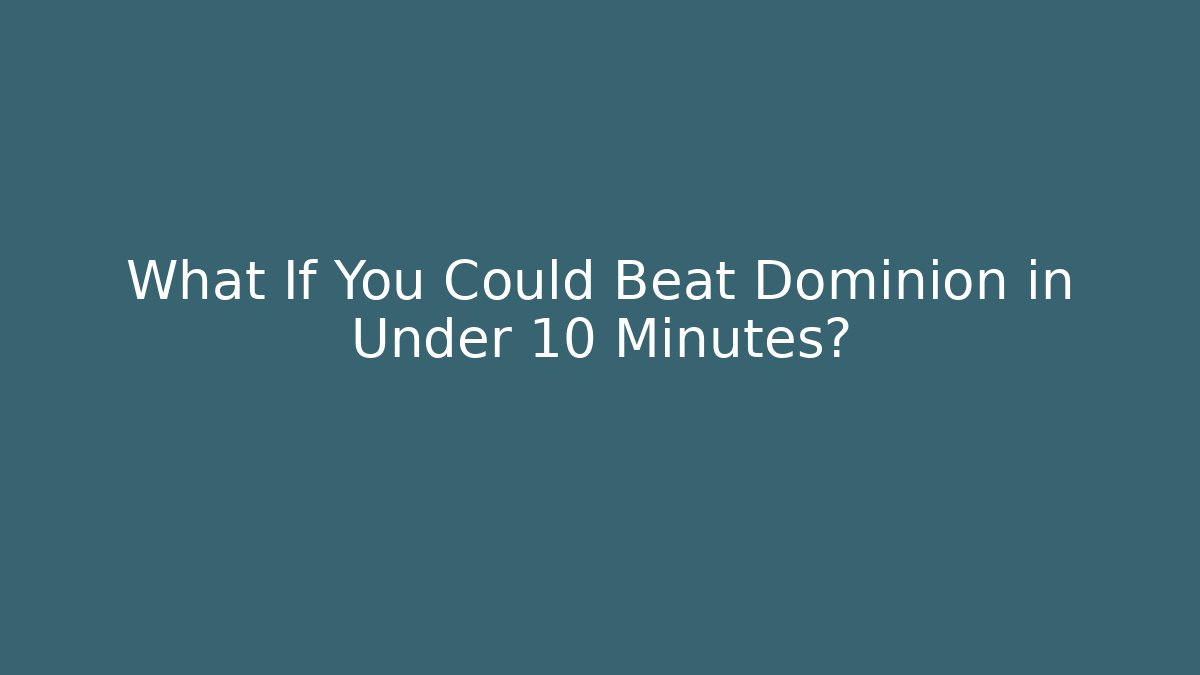 What If You Could Beat Dominion in Under 10 Minutes?