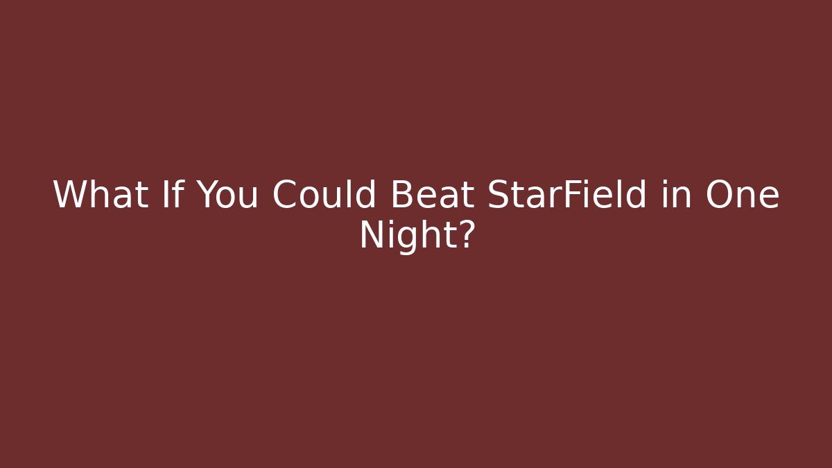 What If You Could Beat StarField in One Night?