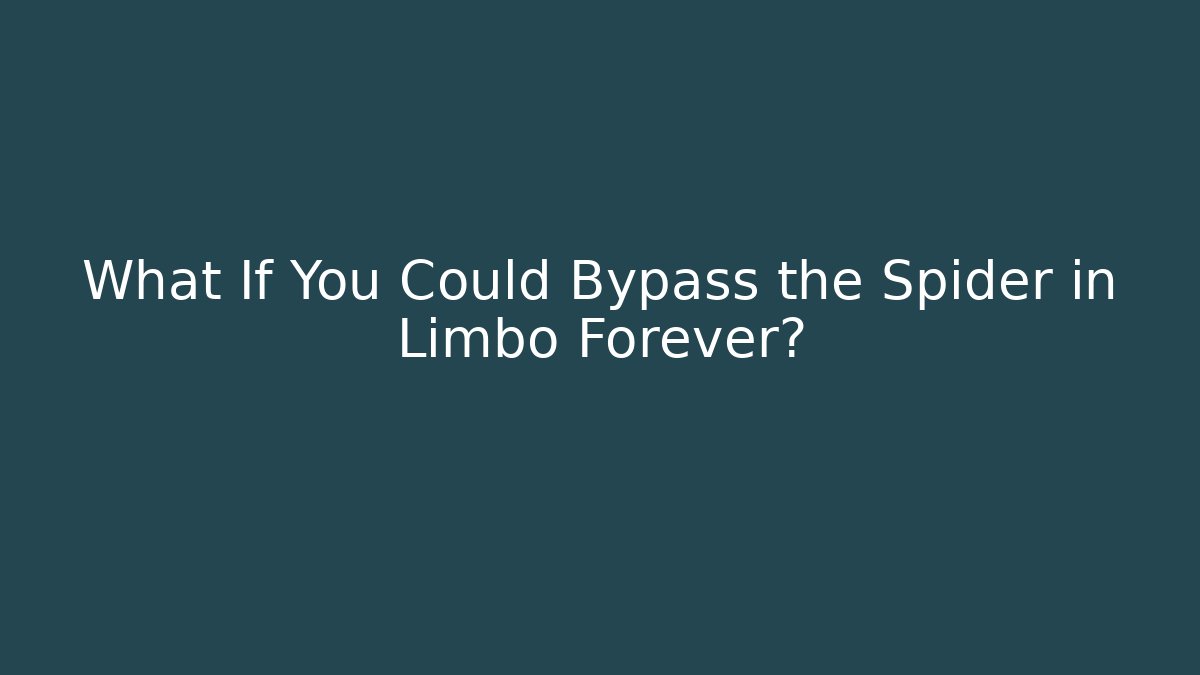 What If You Could Bypass the Spider in Limbo Forever?