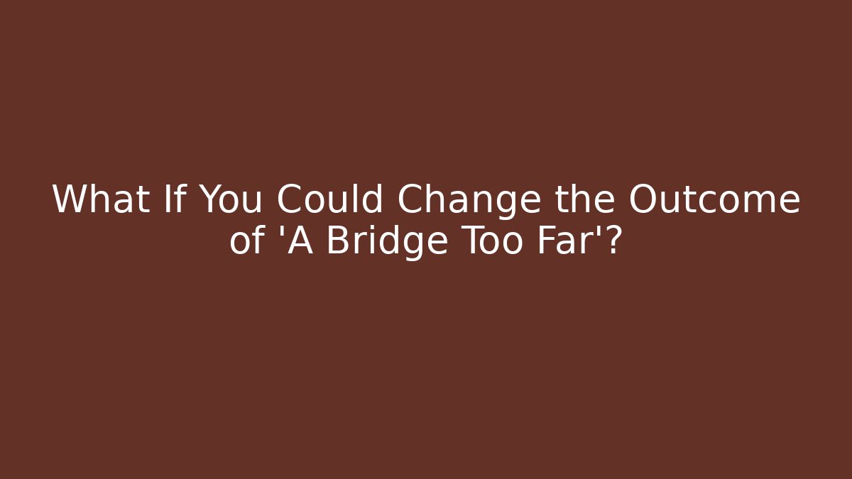 What If You Could Change the Outcome of 'A Bridge Too Far'?