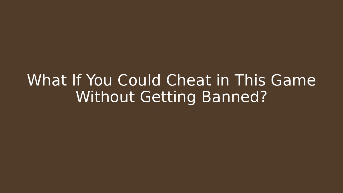 What If You Could Cheat in This Game Without Getting Banned?