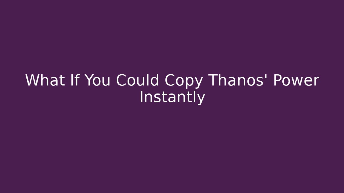 What If You Could Copy Thanos’ Power Instantly