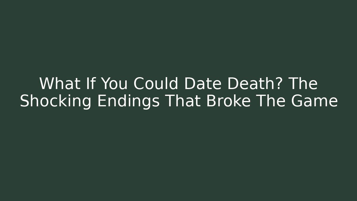 What If You Could Date Death? The Shocking Endings That Broke The Game
