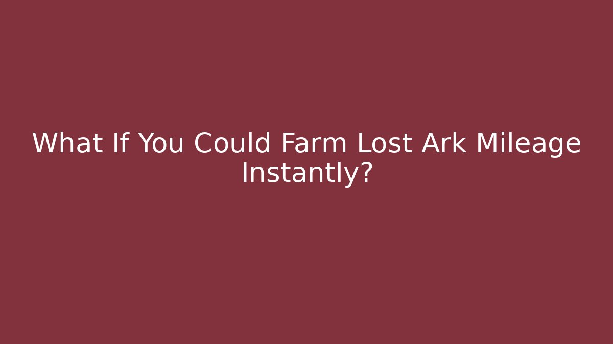 What If You Could Farm Lost Ark Mileage Instantly?