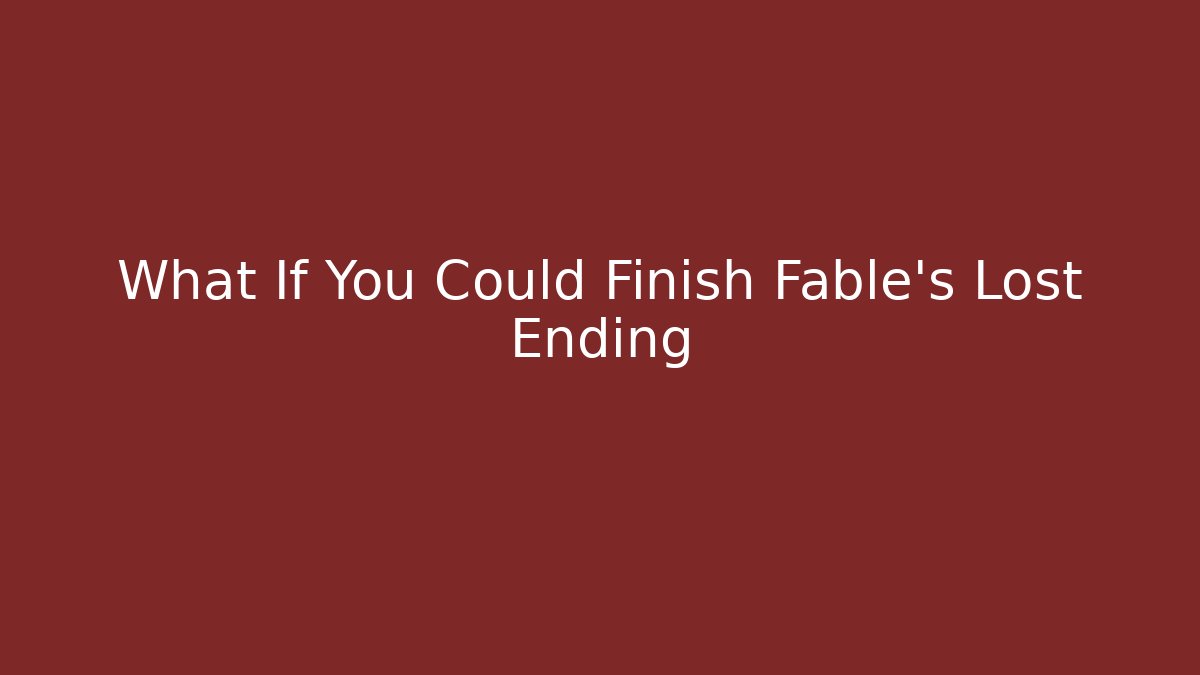 What If You Could Finish Fable’s Lost Ending