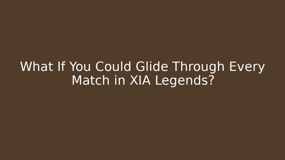 What If You Could Glide Through Every Match in XIA Legends?