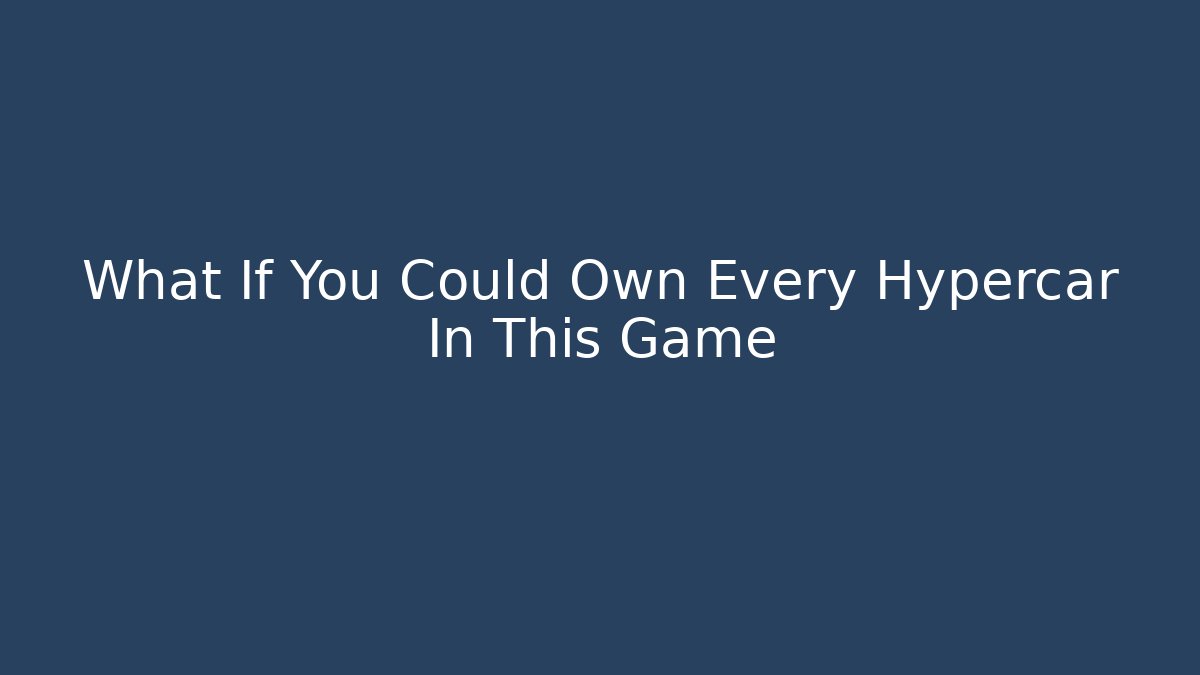 What If You Could Own Every Hypercar In This Game