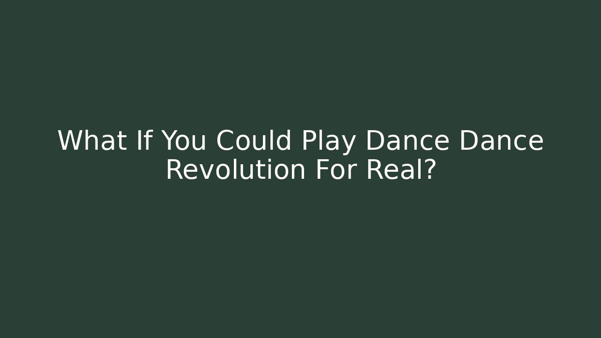 What If You Could Play Dance Dance Revolution For Real? - Método de Aprovação