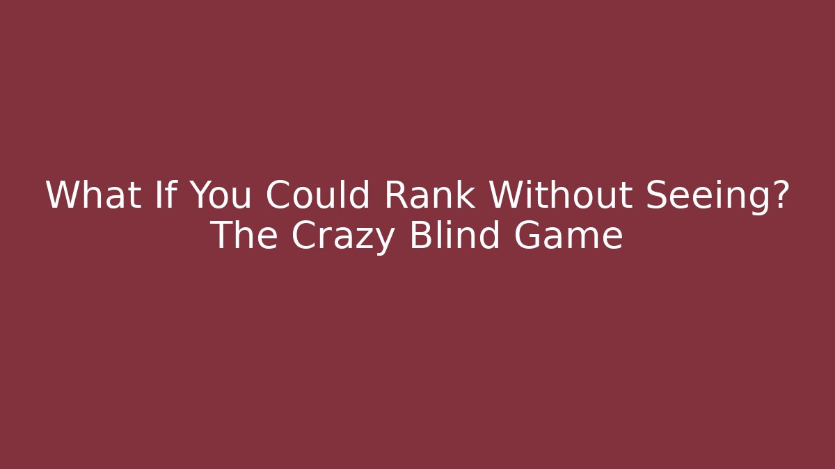 What If You Could Rank Without Seeing? The Crazy Blind Game