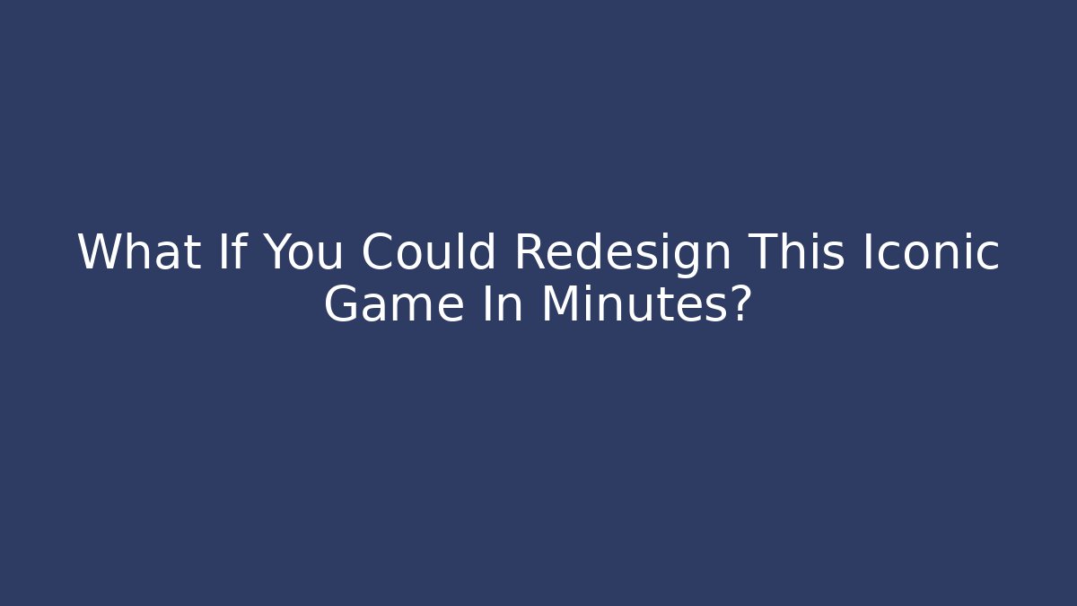 What If You Could Redesign This Iconic Game In Minutes?