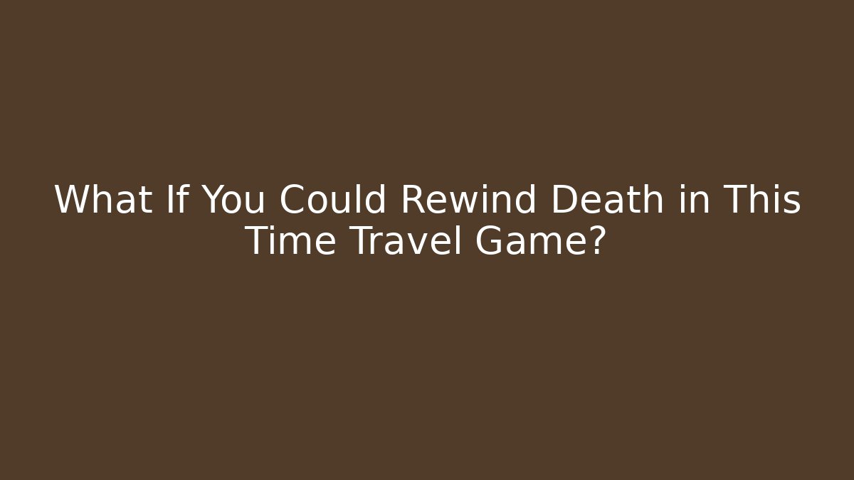 What If You Could Rewind Death in This Time Travel Game?
