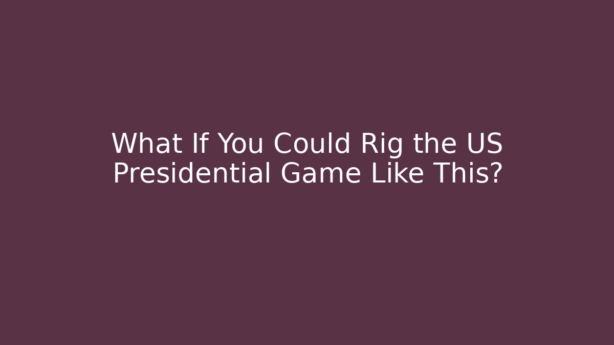 What If You Could Rig the US Presidential Game Like This?