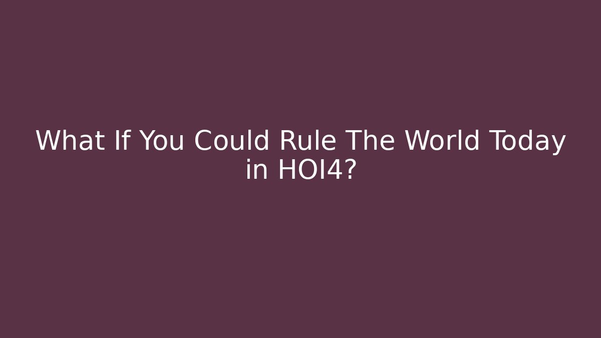 What If You Could Rule The World Today in HOI4? - Método de Aprovação