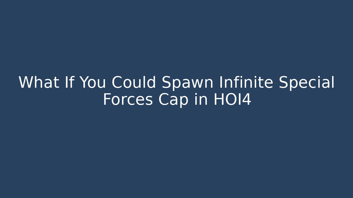 What If You Could Spawn Infinite Special Forces Cap in HOI4