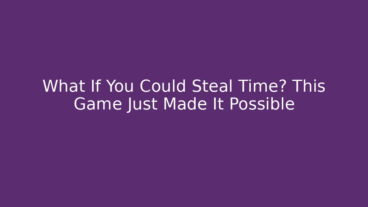 What If You Could Steal Time? This Game Just Made It Possible
