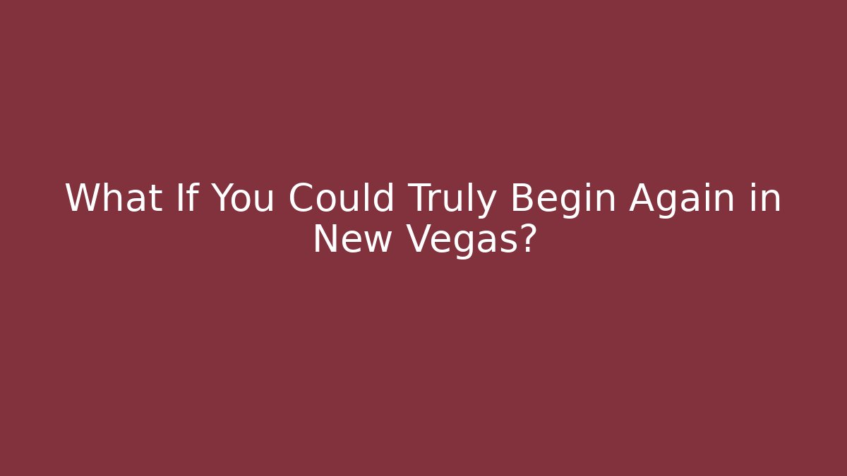 What If You Could Truly Begin Again in New Vegas?