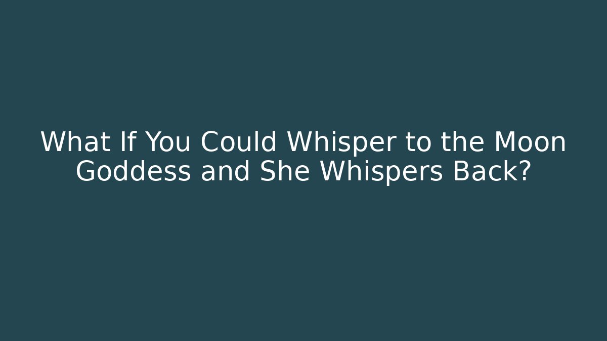 What If You Could Whisper to the Moon Goddess and She Whispers Back? - Método de Aprovação