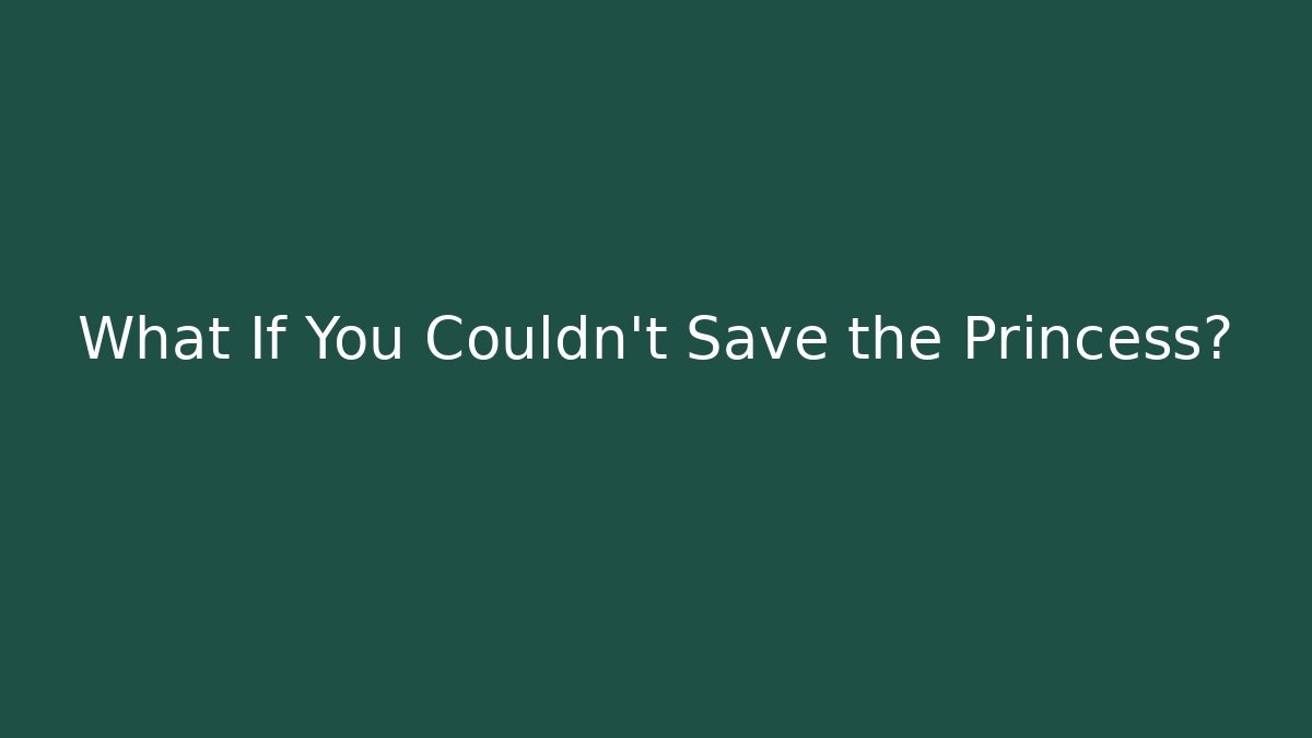 What If You Couldn't Save the Princess?