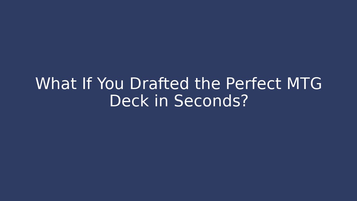 What If You Drafted the Perfect MTG Deck in Seconds?