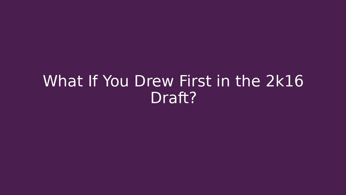 What If You Drew First in the 2k16 Draft?