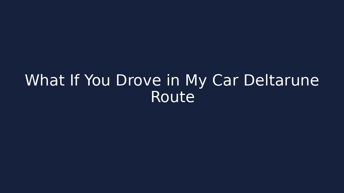 What If You Drove in My Car Deltarune Route