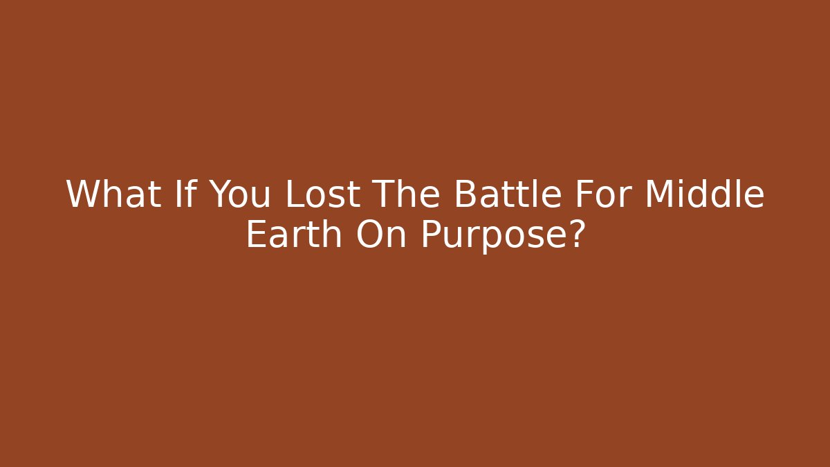 What If You Lost The Battle For Middle Earth On Purpose?