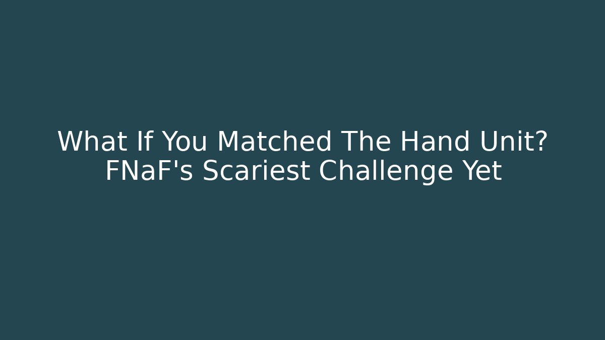 What If You Matched The Hand Unit? FNaF's Scariest Challenge Yet
