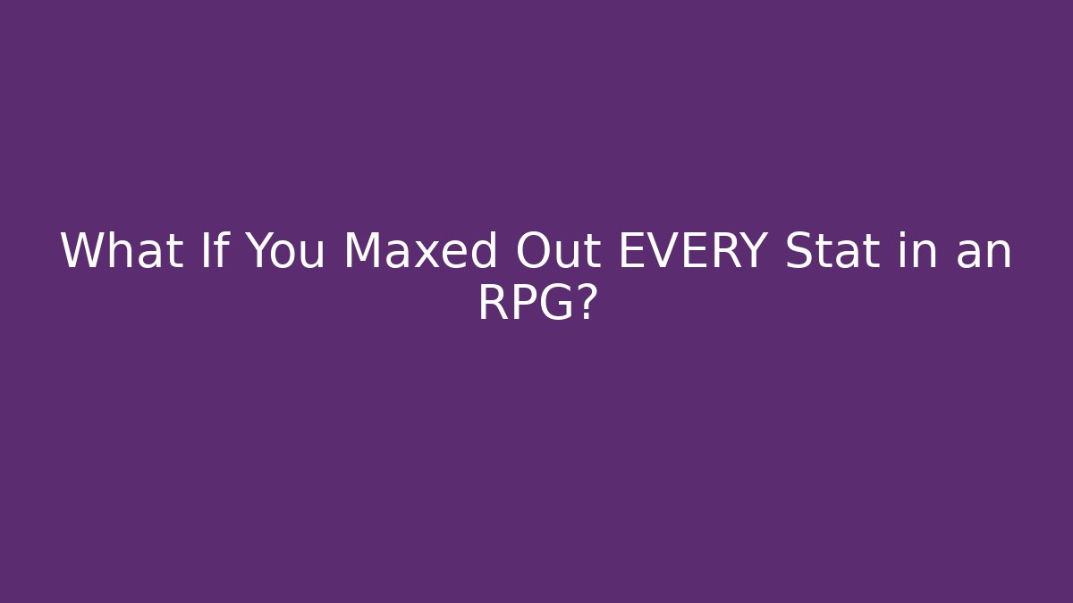What If You Maxed Out EVERY Stat in an RPG? - Método de Aprovação