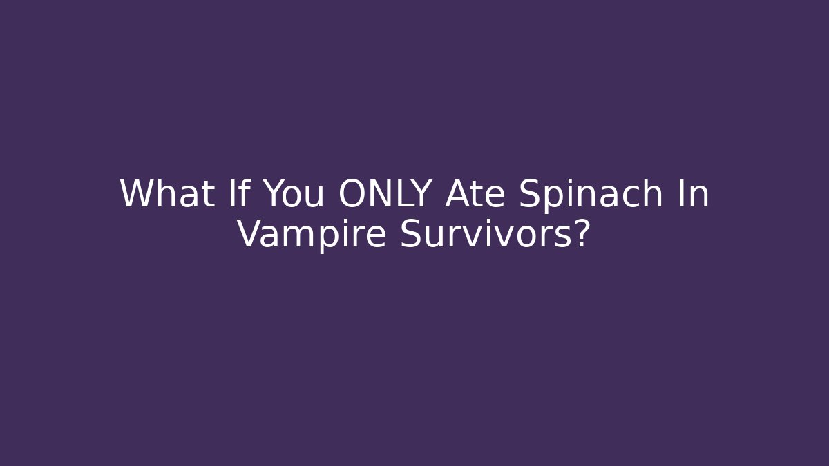 What If You ONLY Ate Spinach In Vampire Survivors?