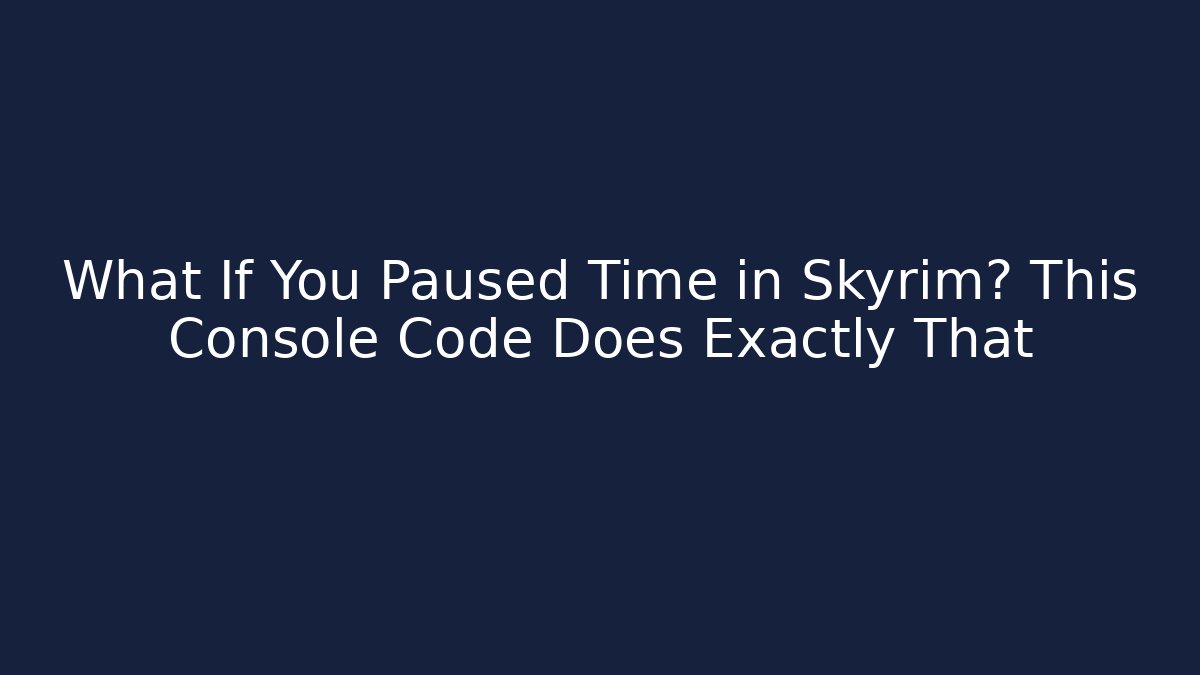 What If You Paused Time in Skyrim? This Console Code Does Exactly That