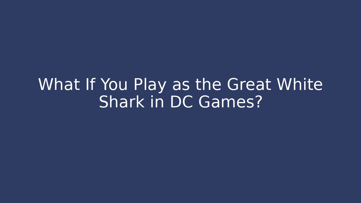 What If You Play as the Great White Shark in DC Games?