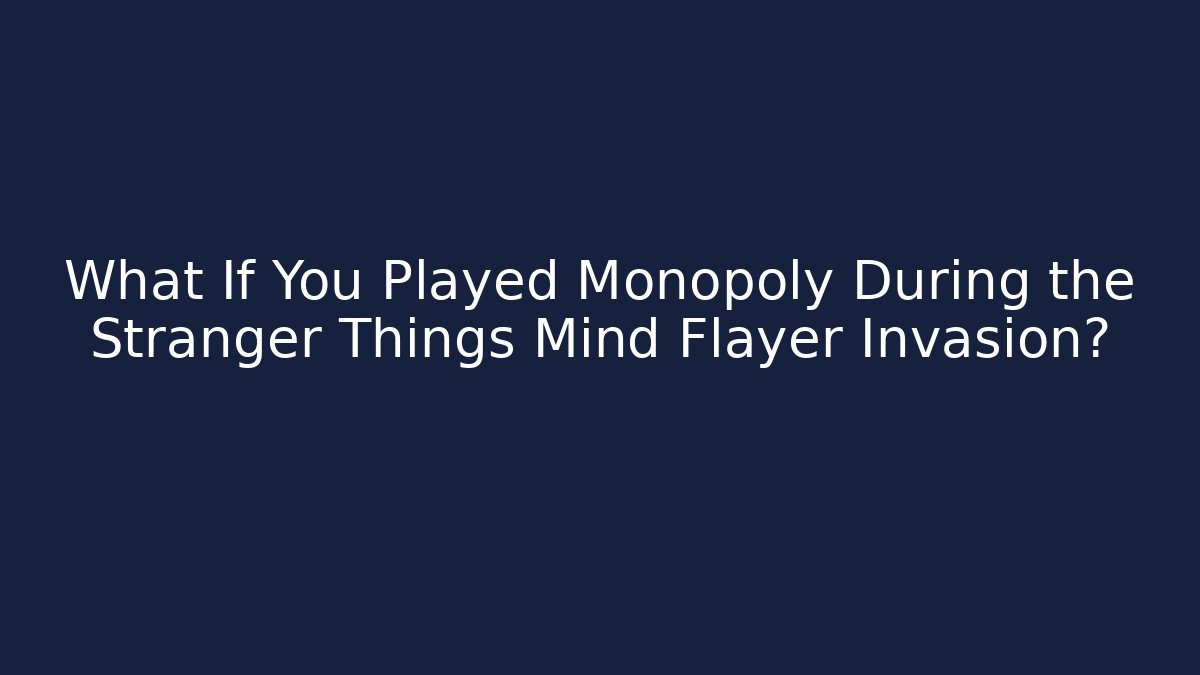 What If You Played Monopoly During the Stranger Things Mind Flayer Invasion?
